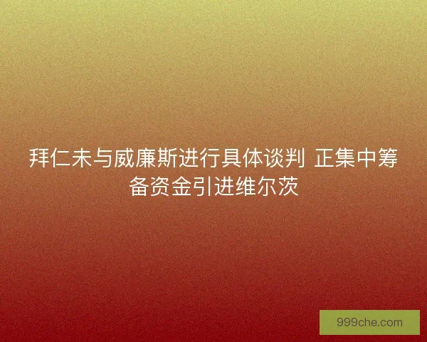 拜仁未与威廉斯进行具体谈判 正集中筹备资金引进维尔茨